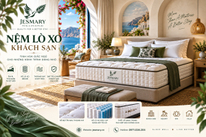 JESMARY -  Xưởng Sản Xuất Nệm Lò Xo Khách Sạn JESMARY: Chiến Lược Quản Trị Vòng Đời Sản Phẩm & Chính Sách Bảo Hành Dài Hạn Cho Chuỗi Lưu Trú